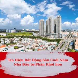 Tín Hiệu Bất Động Sản Cuối Năm Nhà Đầu Tư Phấn Khởi Hơn